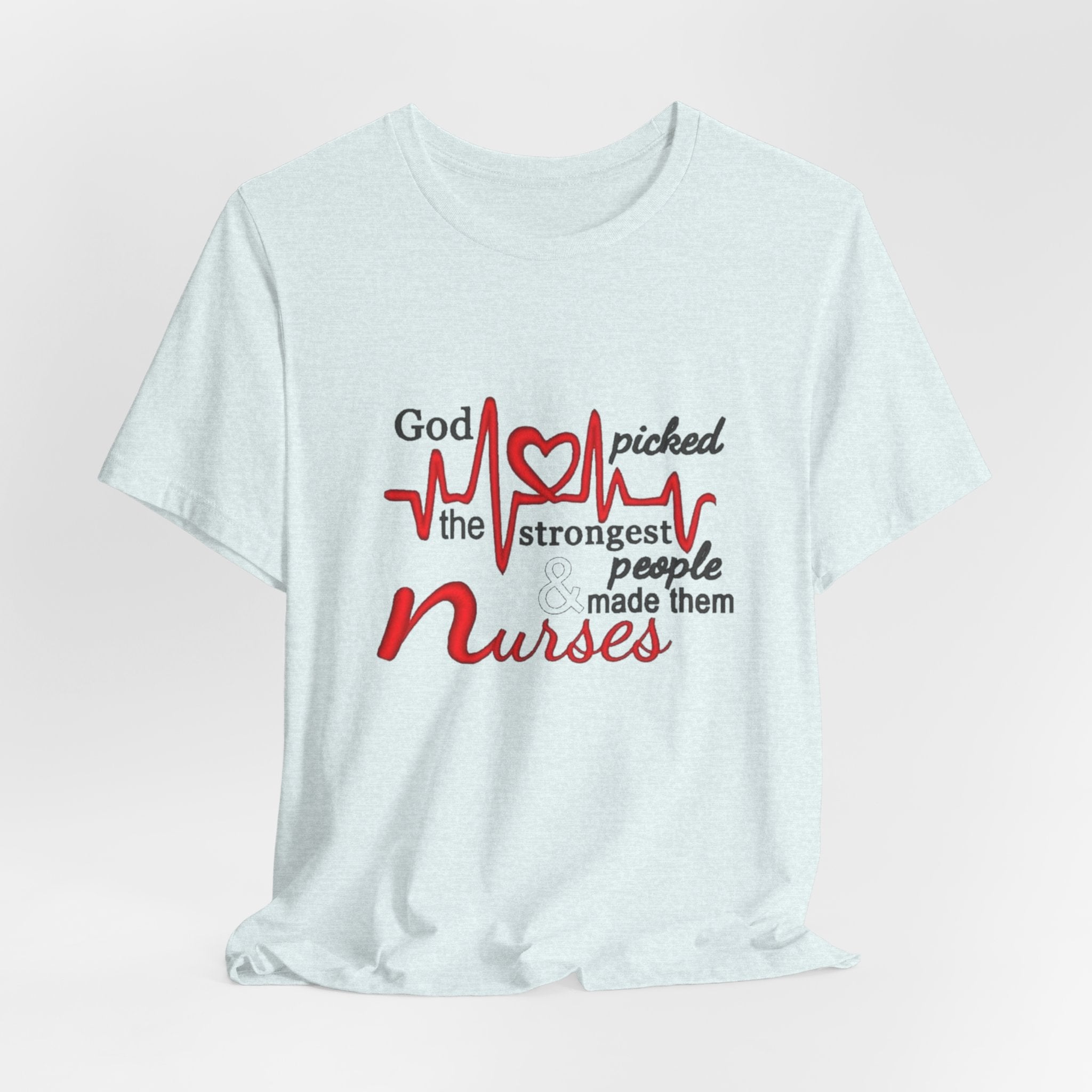Nurses T-Shirt - "God Picked the Strongest People Made Them Nurses" Heartbeat Design
